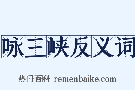 咏三峡反义词是什么意思的图片